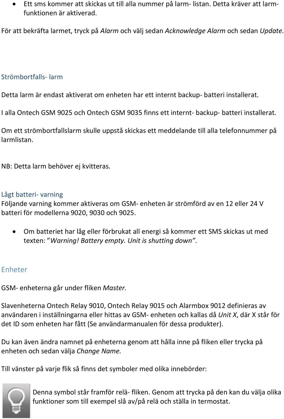 Om ett strömbortfallslarm skulle uppstå skickas ett meddelande till alla telefonnummer på larmlistan. NB: Detta larm behöver ej kvitteras.
