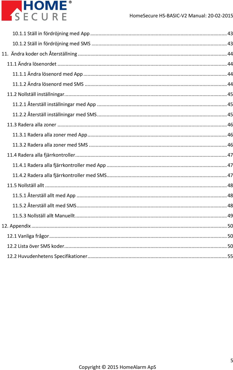 .. 46 11.4 Radera alla fjärrkontroller... 47 11.4.1 Radera alla fjärrkontroller med App... 47 11.4.2 Radera alla fjärrkontroller med SMS... 47 11.5 Nollställ allt... 48 11.5.1 Återställ allt med App.