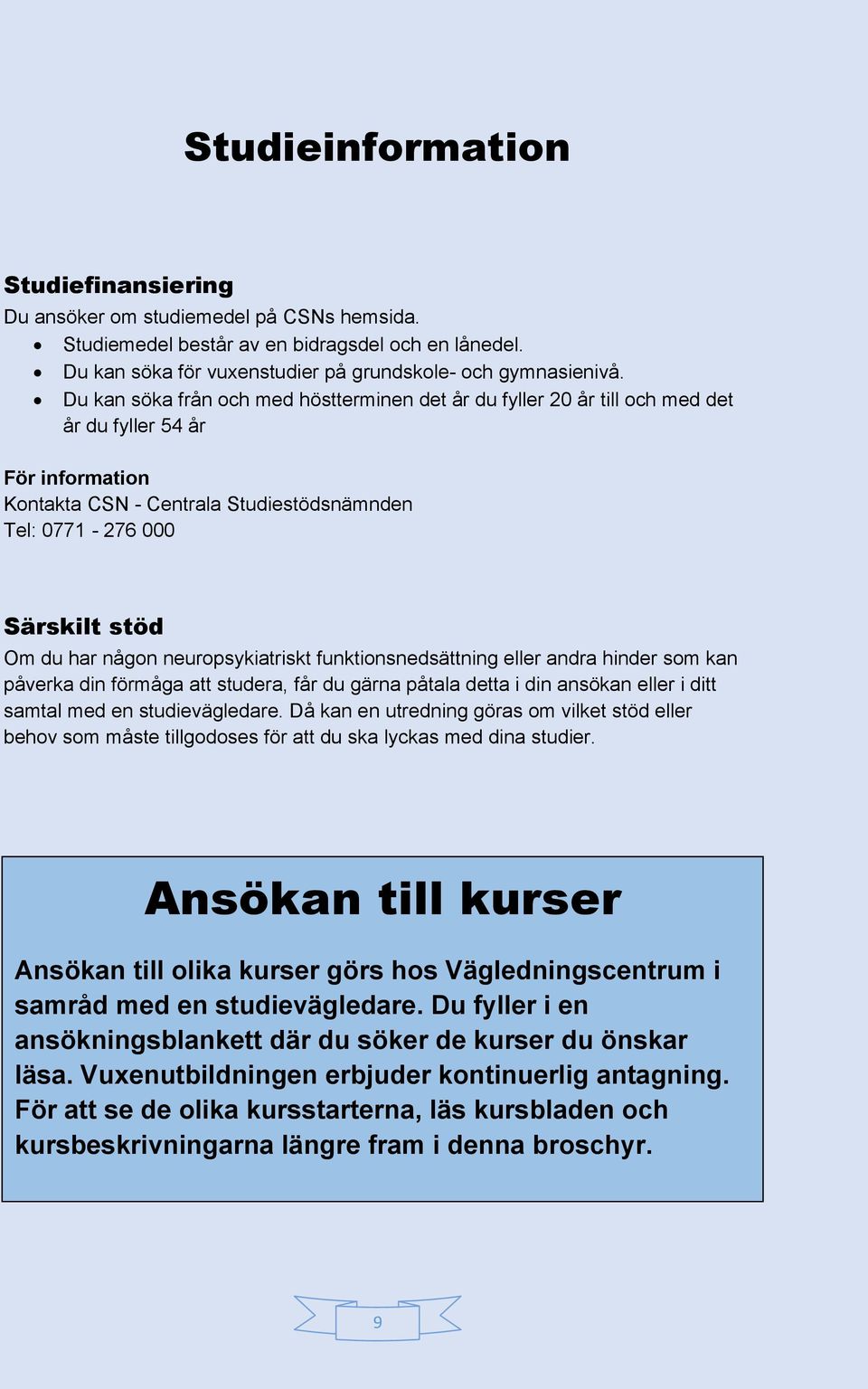 någon neuropsykiatriskt funktionsnedsättning eller andra hinder som kan påverka din förmåga att studera, får du gärna påtala detta i din ansökan eller i ditt samtal med en studievägledare.