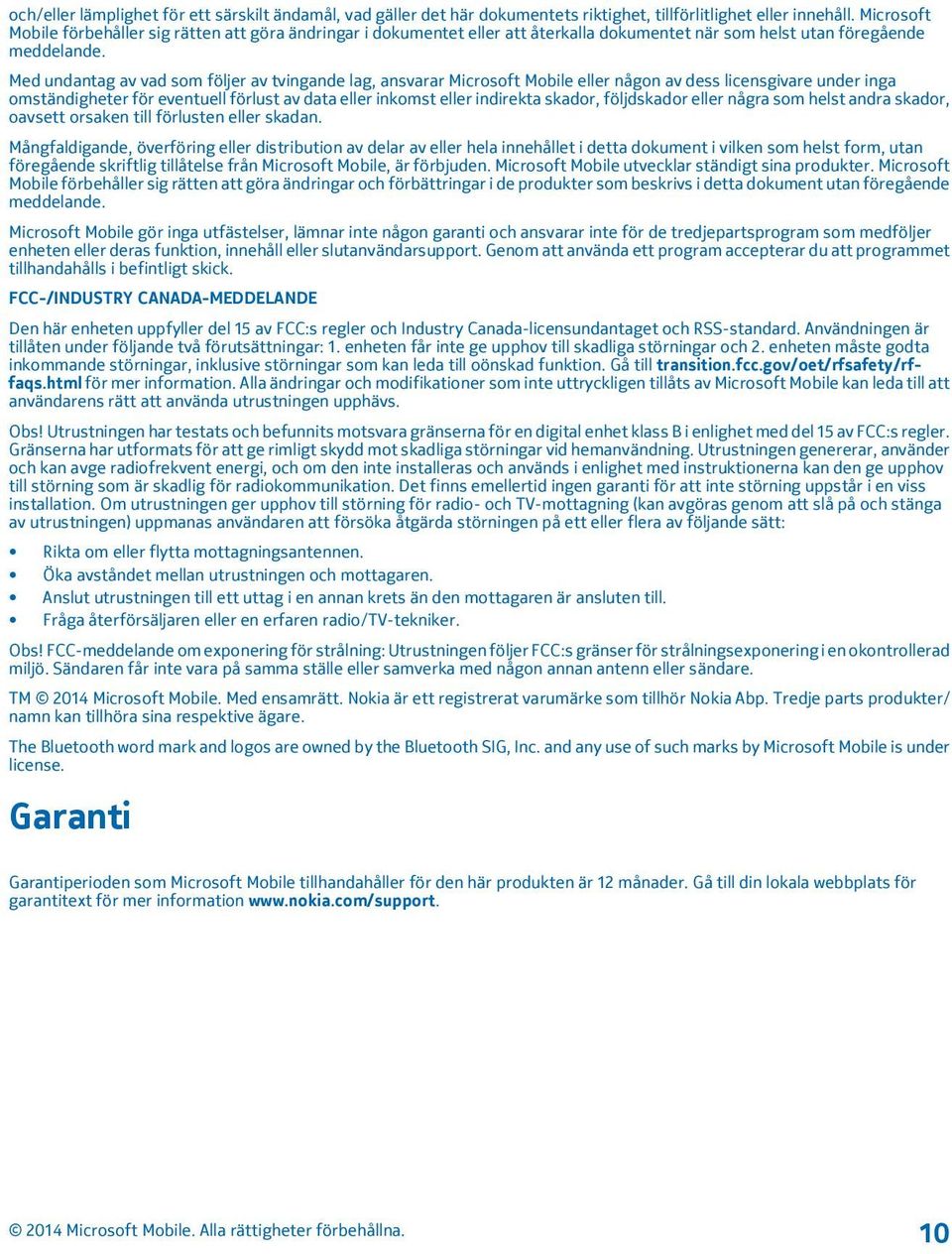 Med undantag av vad som följer av tvingande lag, ansvarar Microsoft Mobile eller någon av dess licensgivare under inga omständigheter för eventuell förlust av data eller inkomst eller indirekta