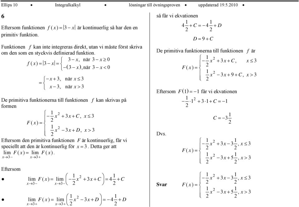 , när f (,när < +, när, när > De primitiva funktionerna till funktionen f kan skrivas på formen + + C, F + D, > Eftersom den primitiva funktionen F är kontinuerlig, får vi