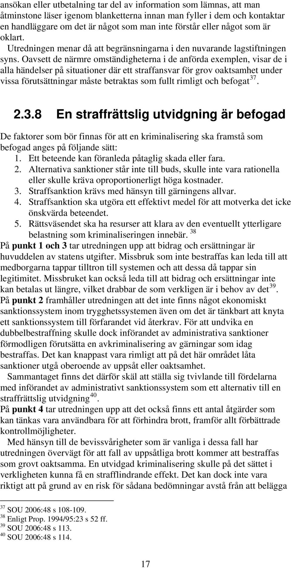 Oavsett de närmre omständigheterna i de anförda exemplen, visar de i alla händelser på situationer där ett straffansvar för grov oaktsamhet under vissa förutsättningar måste betraktas som fullt
