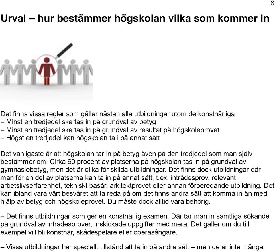 bestämmer om. Cirka 60 procent av platserna på högskolan tas in på grundval av gymnasiebetyg, men det är olika för skilda utbildningar.
