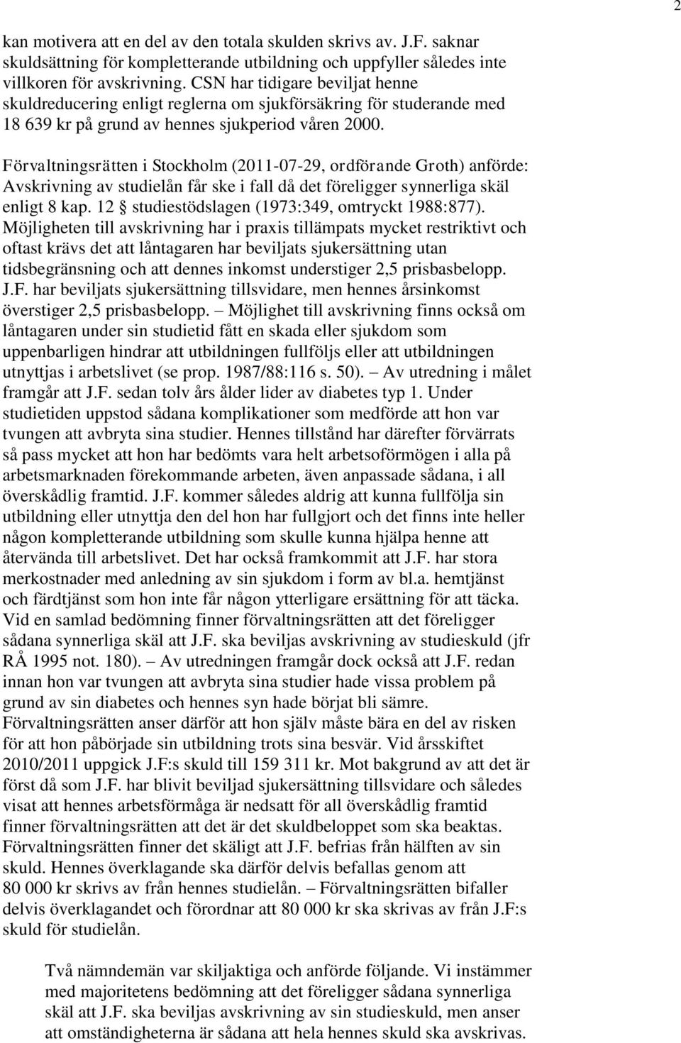 Förvaltningsrätten i Stockholm (2011-07-29, ordförande Groth) anförde: Avskrivning av studielån får ske i fall då det föreligger synnerliga skäl enligt 8 kap.