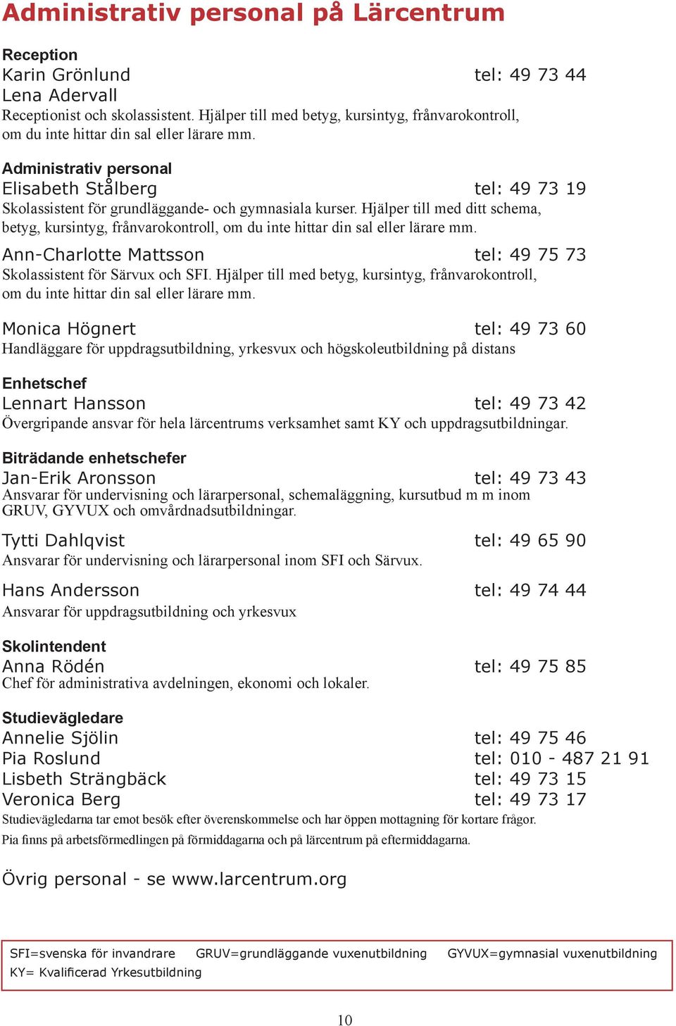 Administrativ personal Elisabeth Stålberg tel: 49 73 19 Skolassistent för grundläggande- och gymnasiala kurser.