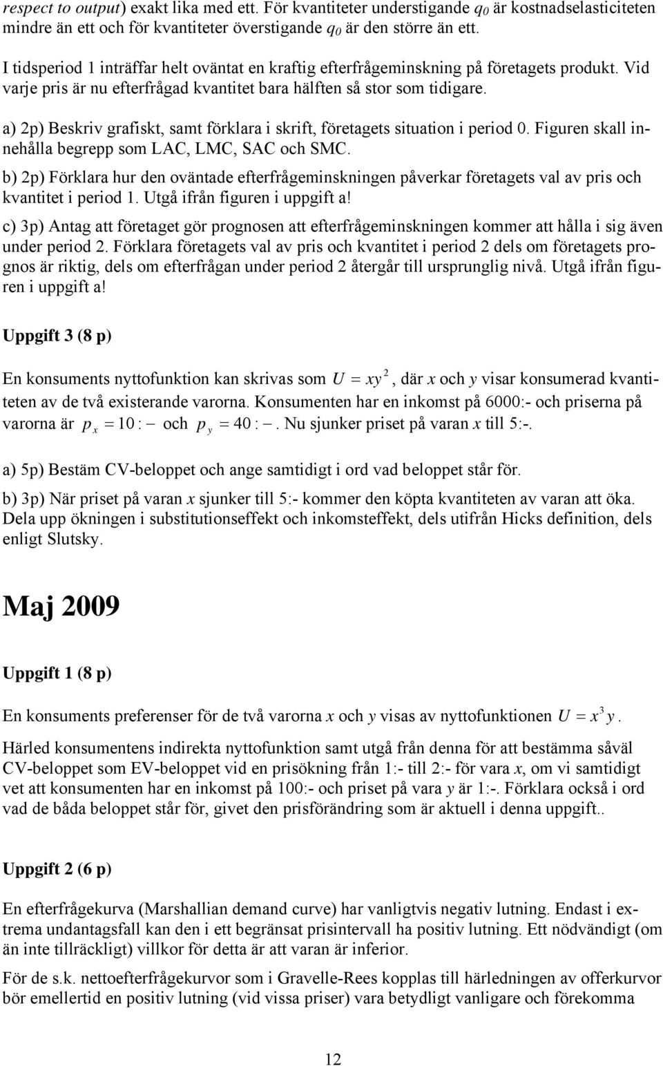 a) ) Beskriv grafiskt, samt förklara i skrift, företagets situation i eriod 0. Figuren skall innehålla begre som AC, MC, SAC och SMC.