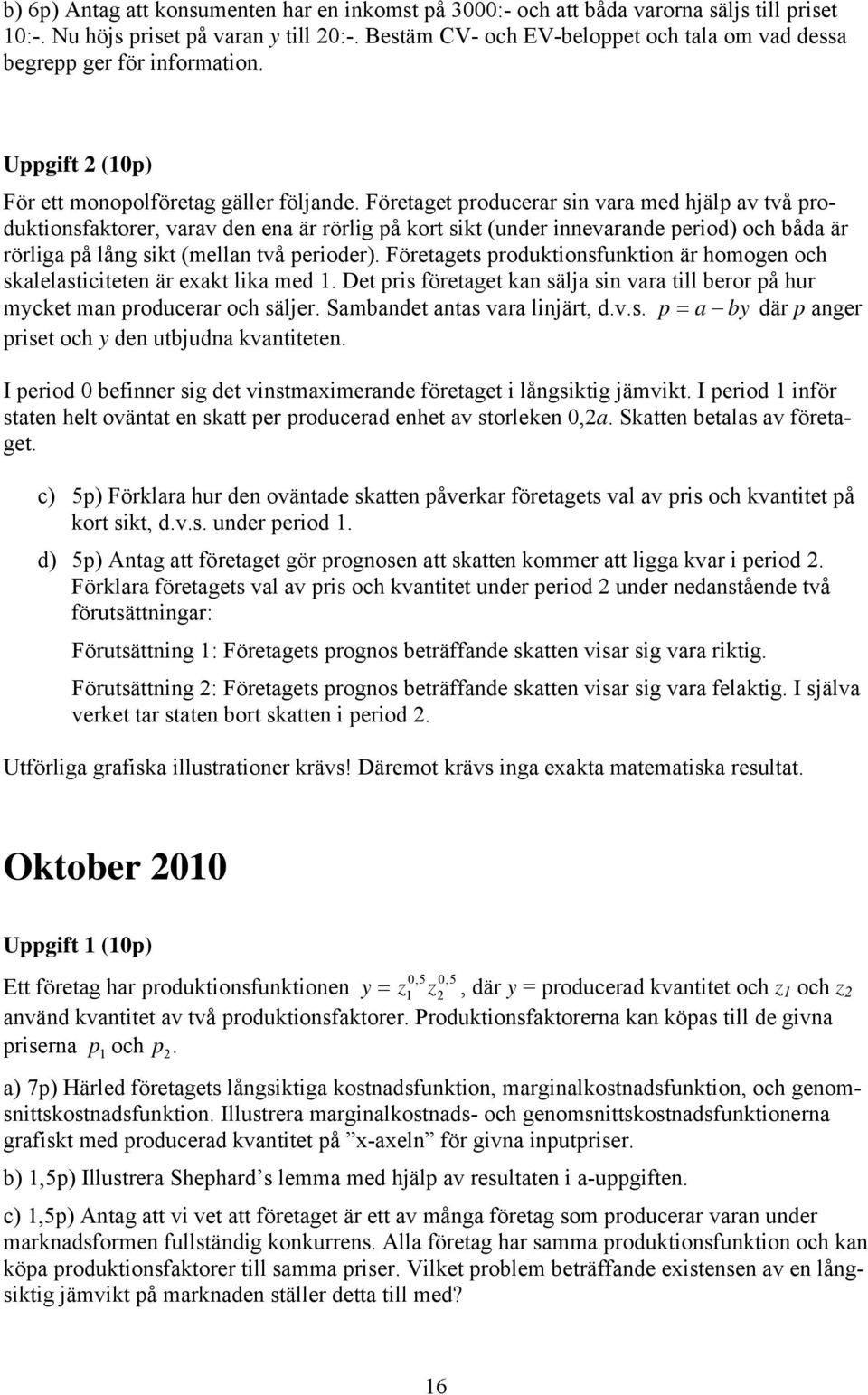 Företaget roducerar sin vara med hjäl av två roduktionsfaktorer, varav den ena är rörlig å kort sikt (under innevarande eriod) och båda är rörliga å lång sikt (mellan två erioder).