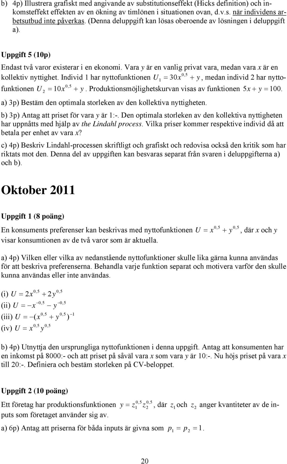 Individ har nttofunktionen U 30 +, medan individ har nttofunktionen U +. Produktionsmöjlighetskurvan visas av funktionen 5 + 0. a) 3) Bestäm den otimala storleken av den kollektiva nttigheten.