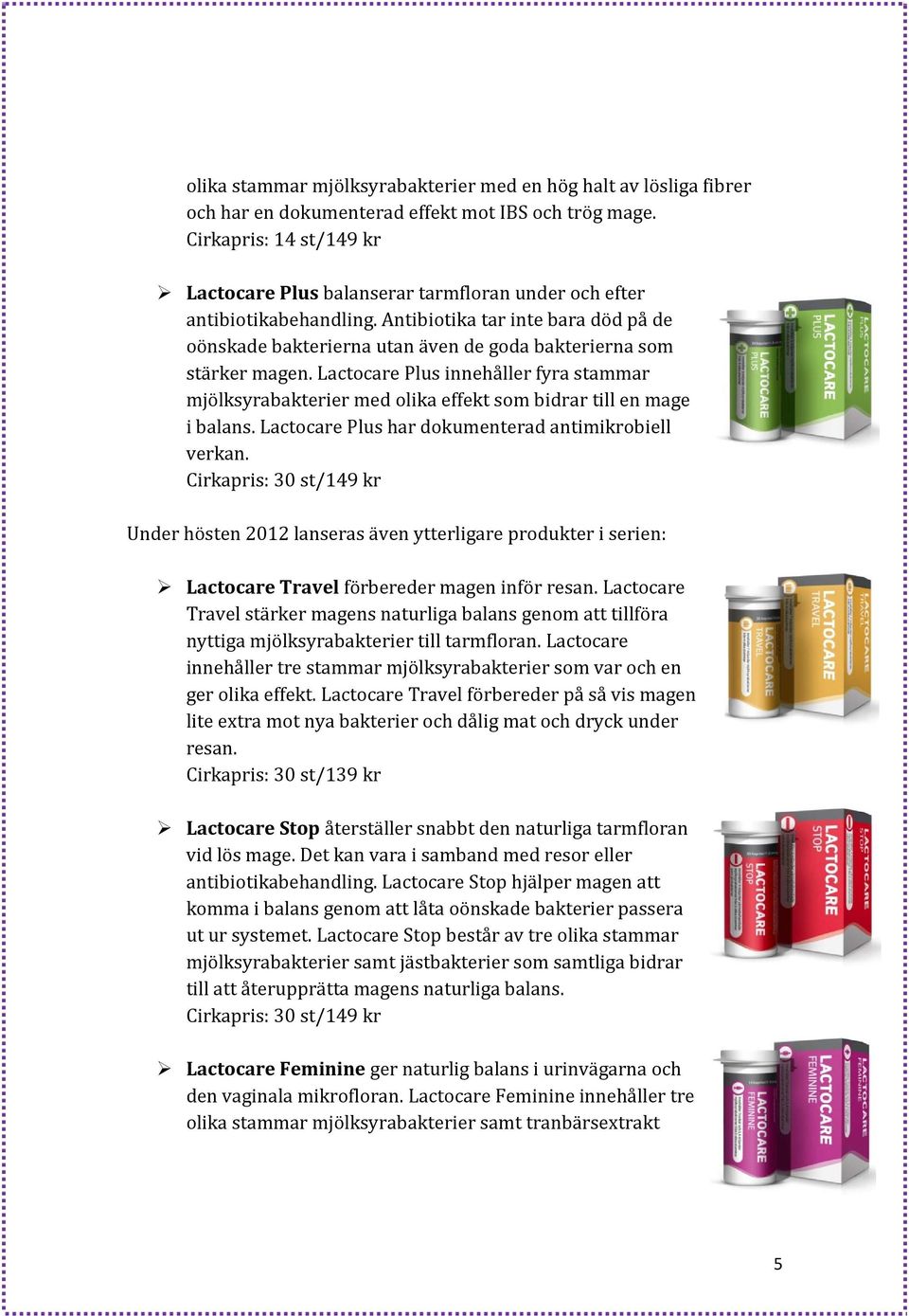 Antibiotika tar inte bara död på de oönskade bakterierna utan även de goda bakterierna som stärker magen.