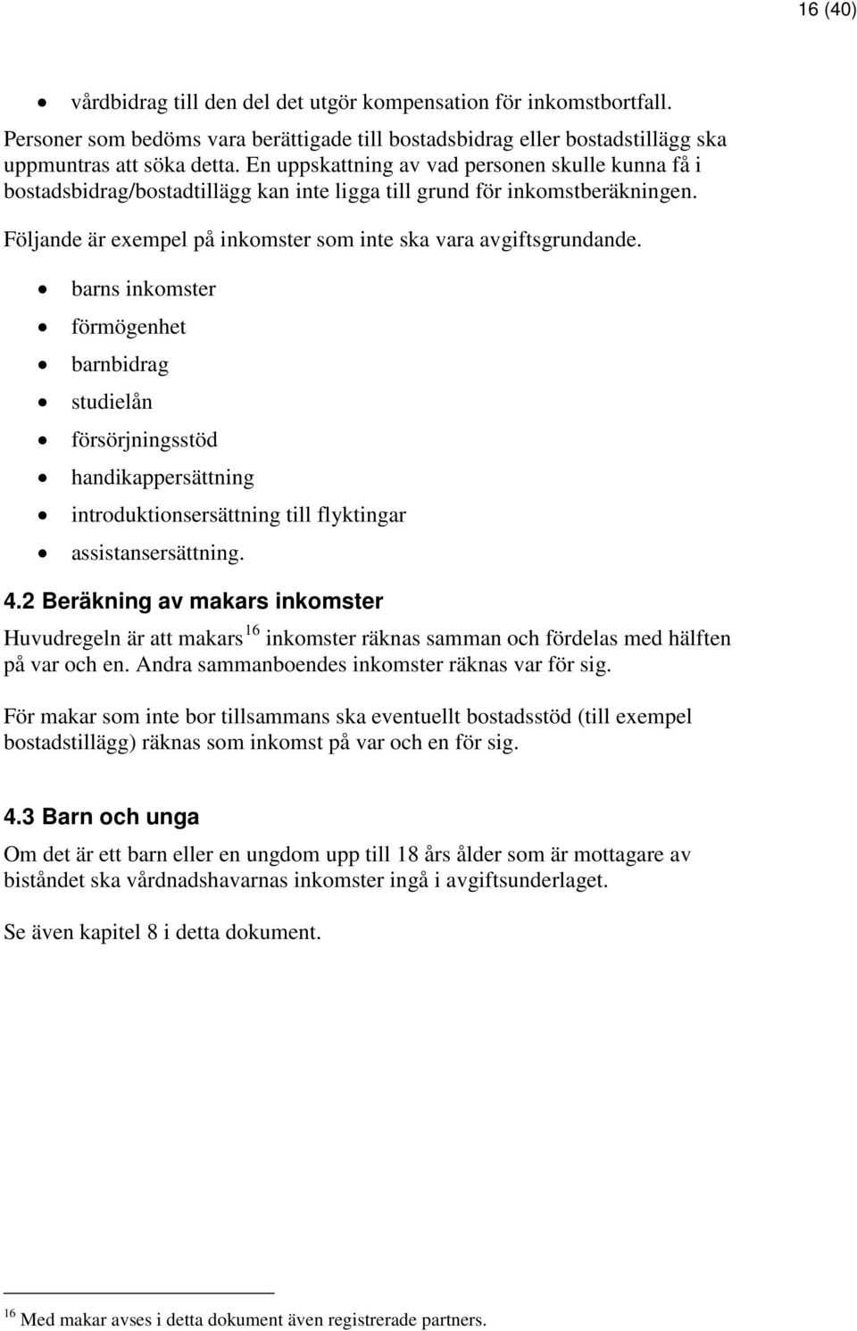 barns inkomster förmögenhet barnbidrag studielån försörjningsstöd handikappersättning introduktionsersättning till flyktingar assistansersättning. 4.