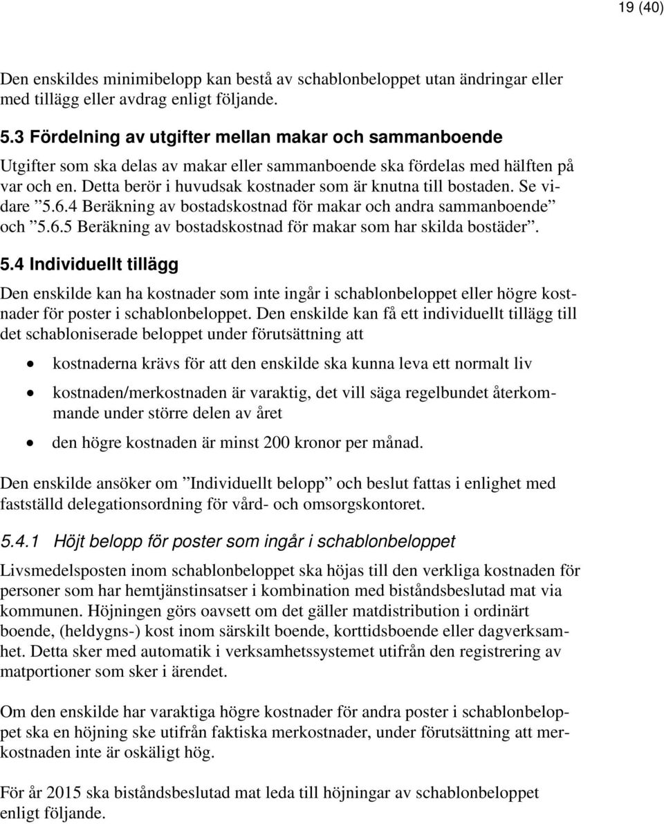 Detta berör i huvudsak kostnader som är knutna till bostaden. Se vidare 5.6.4 Beräkning av bostadskostnad för makar och andra sammanboende och 5.6.5 Beräkning av bostadskostnad för makar som har skilda bostäder.