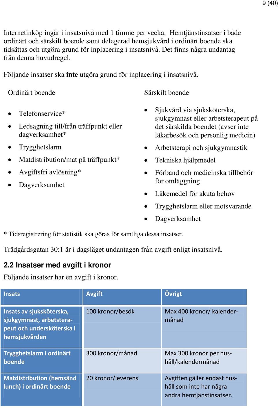 Det finns några undantag från denna huvudregel. Följande insatser ska inte utgöra grund för inplacering i insatsnivå.