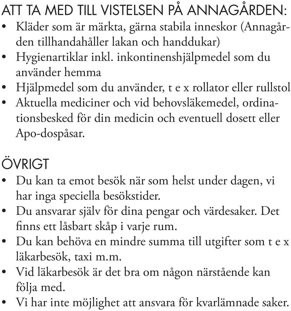 eventuell dosett eller Apo-dospåsar. ÖVRIGT Du kan ta emot besök när som helst under dagen, vi har inga speciella besökstider. Du ansvarar själv för dina pengar och värdesaker.