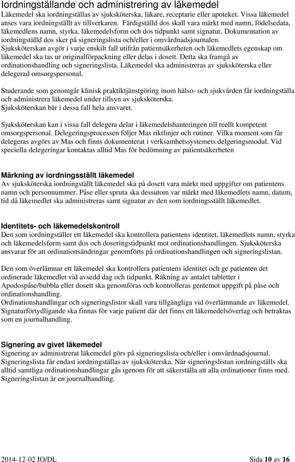 Dokumentation av iordningställd dos sker på signeringslista och/eller i omvårdnadsjournalen.