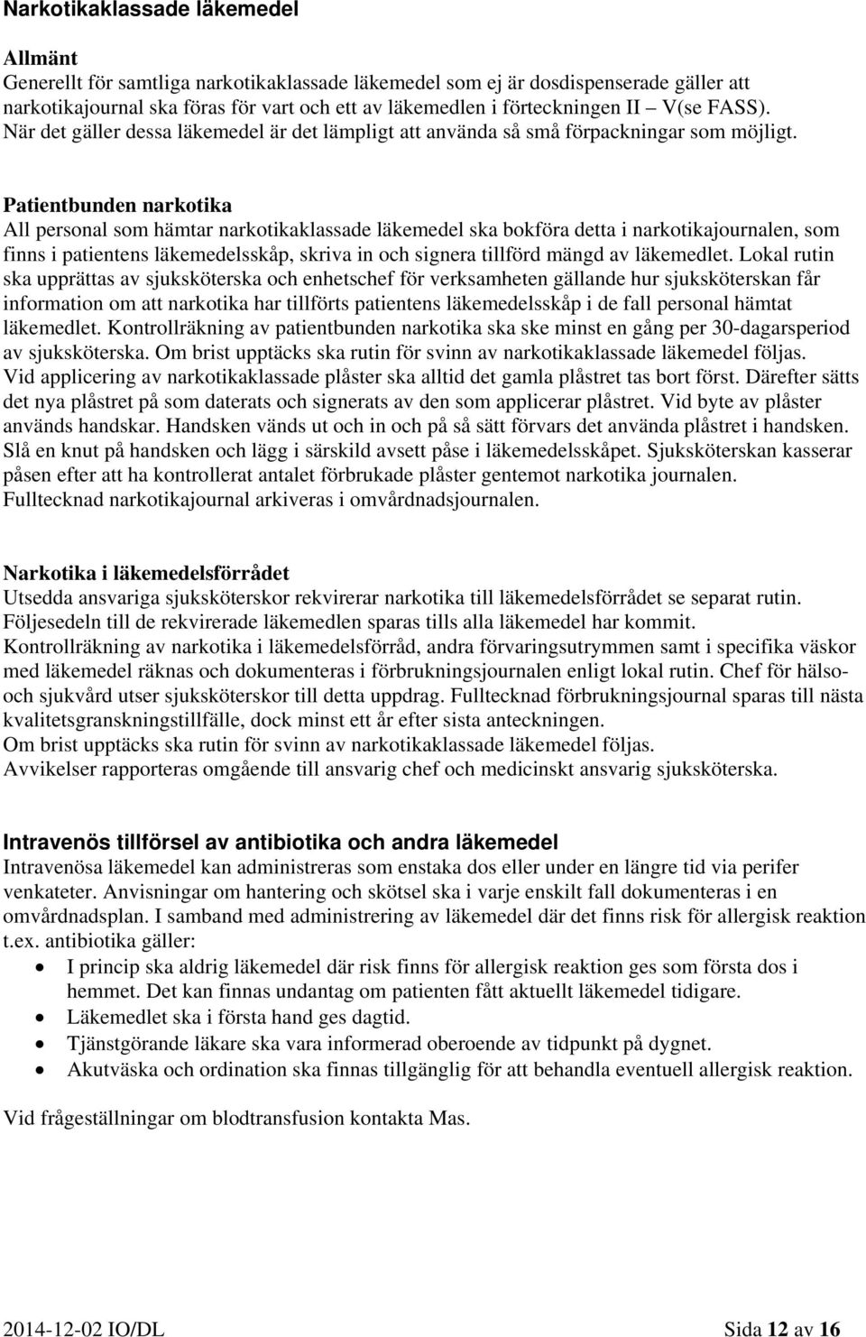 Patientbunden narkotika All personal som hämtar narkotikaklassade läkemedel ska bokföra detta i narkotikajournalen, som finns i patientens läkemedelsskåp, skriva in och signera tillförd mängd av