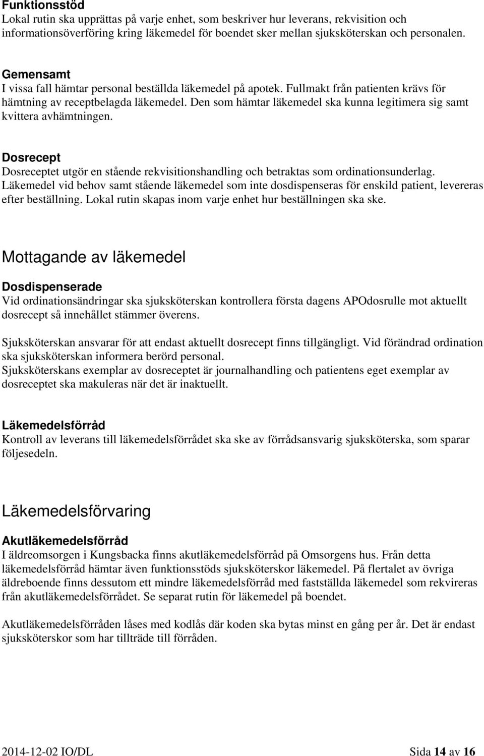 Den som hämtar läkemedel ska kunna legitimera sig samt kvittera avhämtningen. Dosrecept Dosreceptet utgör en stående rekvisitionshandling och betraktas som ordinationsunderlag.