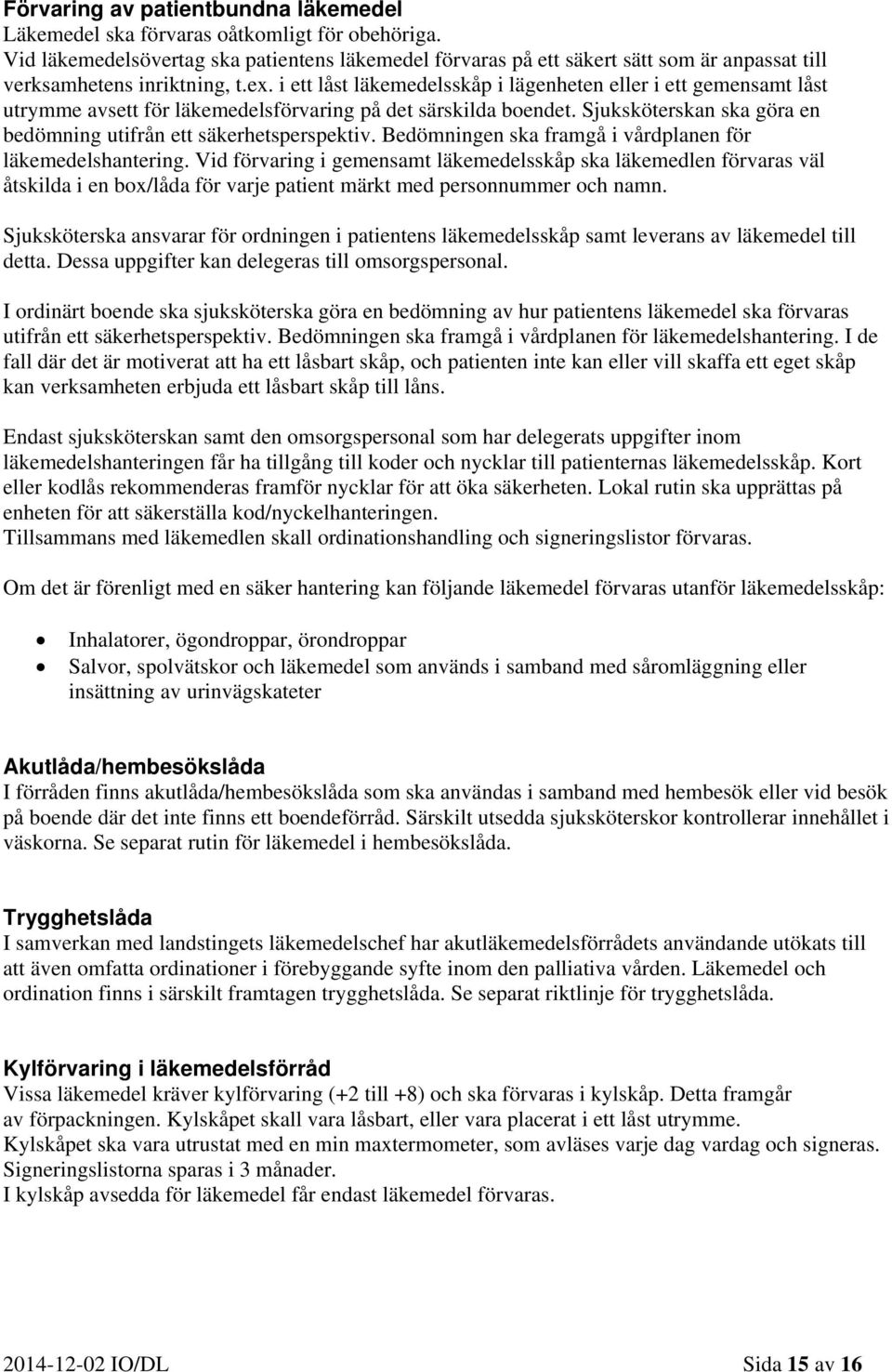 i ett låst läkemedelsskåp i lägenheten eller i ett gemensamt låst utrymme avsett för läkemedelsförvaring på det särskilda boendet. Sjuksköterskan ska göra en bedömning utifrån ett säkerhetsperspektiv.