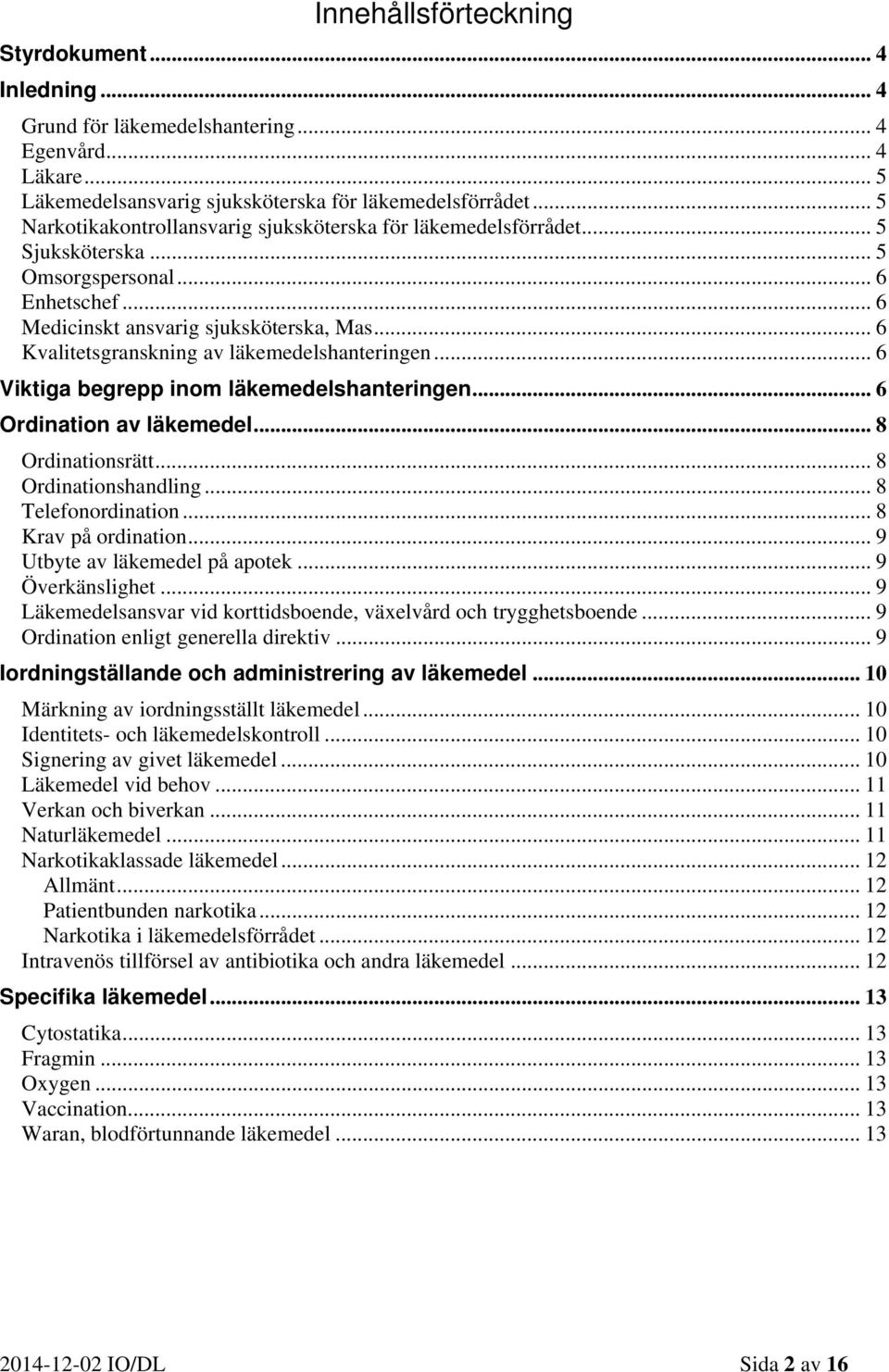 .. 6 Kvalitetsgranskning av läkemedelshanteringen... 6 Viktiga begrepp inom läkemedelshanteringen... 6 Ordination av läkemedel... 8 Ordinationsrätt... 8 Ordinationshandling... 8 Telefonordination.