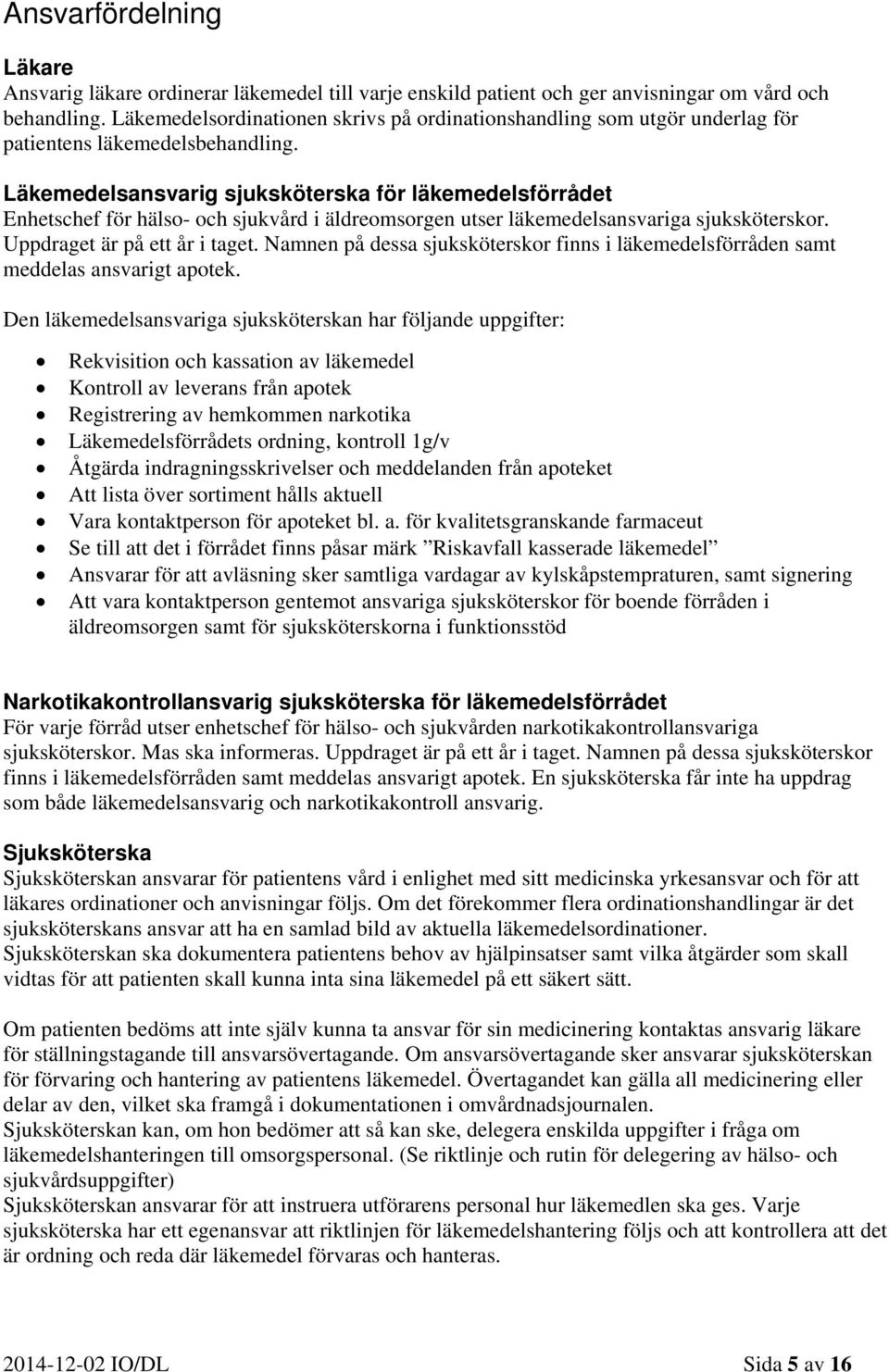 Läkemedelsansvarig sjuksköterska för läkemedelsförrådet Enhetschef för hälso- och sjukvård i äldreomsorgen utser läkemedelsansvariga sjuksköterskor. Uppdraget är på ett år i taget.