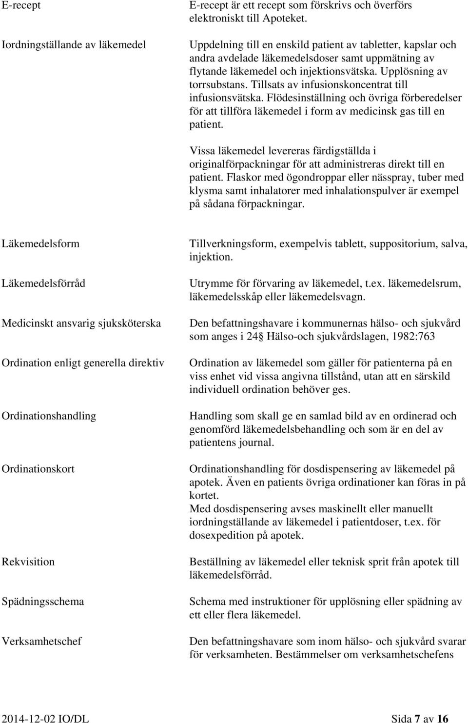 Tillsats av infusionskoncentrat till infusionsvätska. Flödesinställning och övriga förberedelser för att tillföra läkemedel i form av medicinsk gas till en patient.