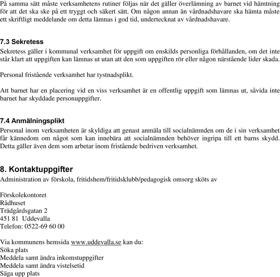 3 Sekretess Sekretess gäller i kommunal verksamhet för uppgift om enskilds personliga förhållanden, om det inte står klart att uppgiften kan lämnas ut utan att den som uppgiften rör eller någon