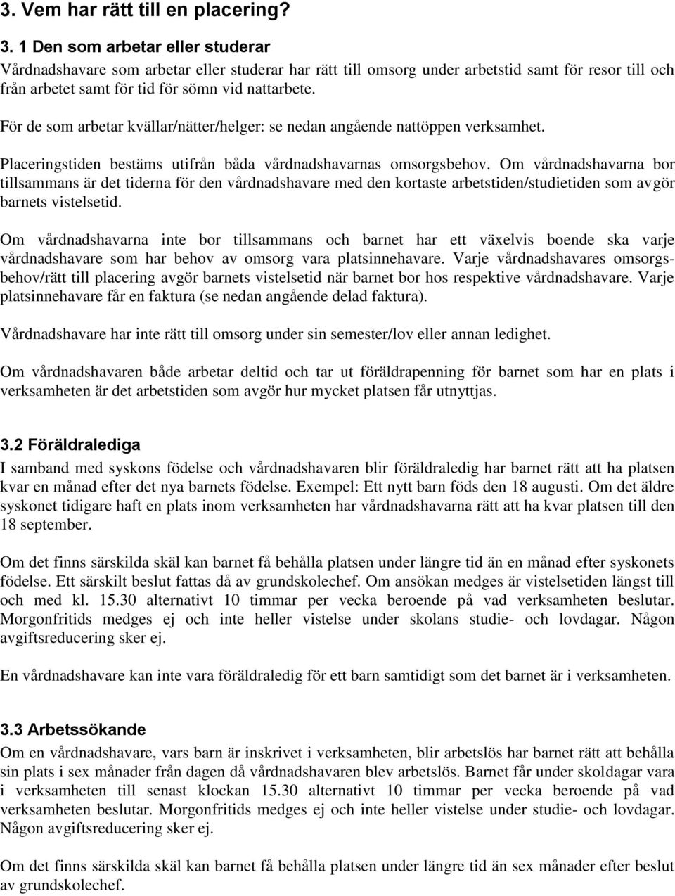 För de som arbetar kvällar/nätter/helger: se nedan angående nattöppen verksamhet. Placeringstiden bestäms utifrån båda vårdnadshavarnas omsorgsbehov.