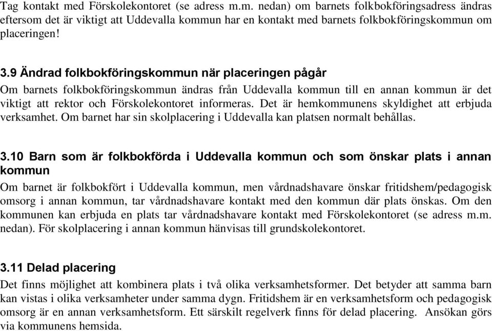 Det är hemkommunens skyldighet att erbjuda verksamhet. Om barnet har sin skolplacering i Uddevalla kan platsen normalt behållas. 3.