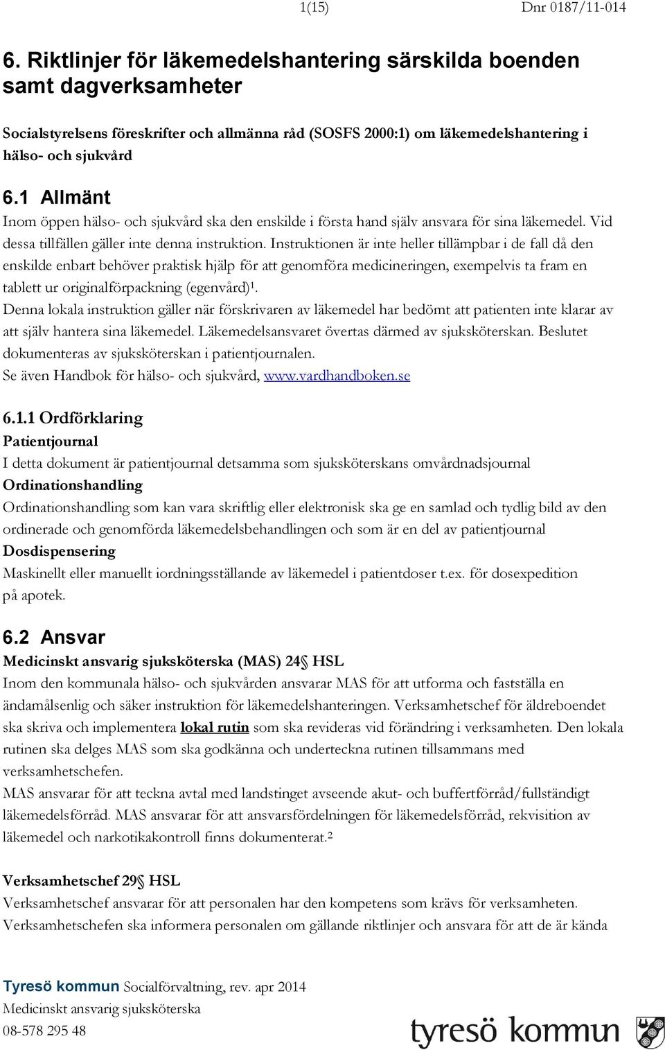 1 Allmänt Inom öppen hälso- och sjukvård ska den enskilde i första hand själv ansvara för sina läkemedel. Vid dessa tillfällen gäller inte denna instruktion.