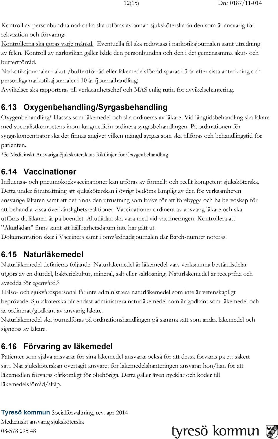 Narkotikajournaler i akut-/buffertförråd eller läkemedelsförråd sparas i 3 år efter sista anteckning och personliga narkotikajournaler i 10 år (journalhandling).