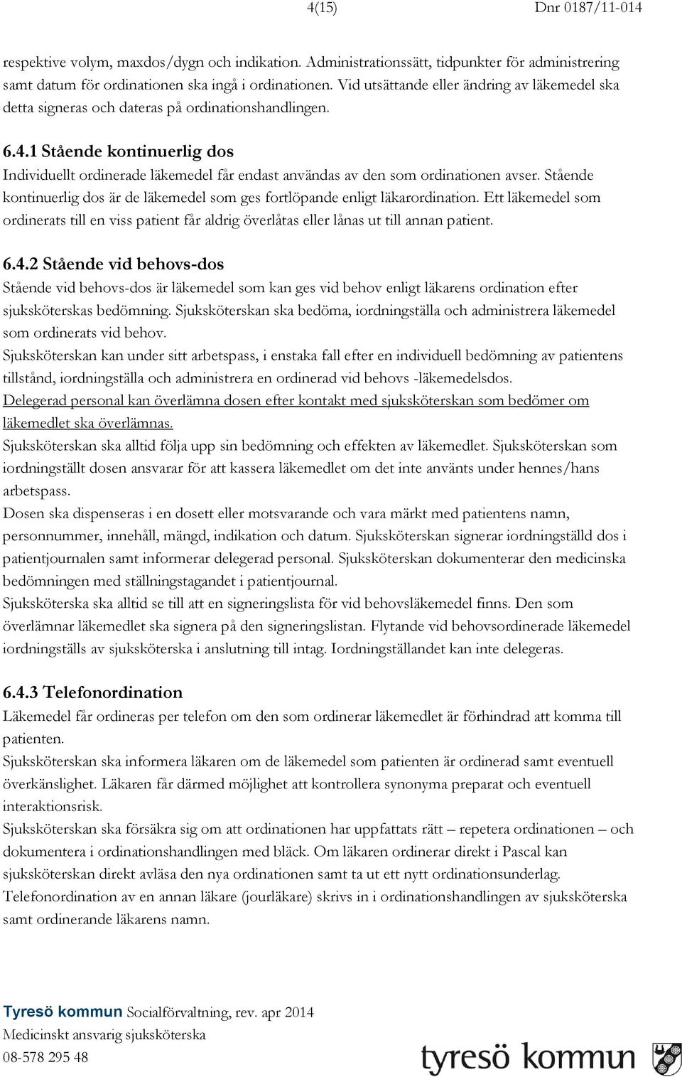 1 Stående kontinuerlig dos Individuellt ordinerade läkemedel får endast användas av den som ordinationen avser. Stående kontinuerlig dos är de läkemedel som ges fortlöpande enligt läkarordination.