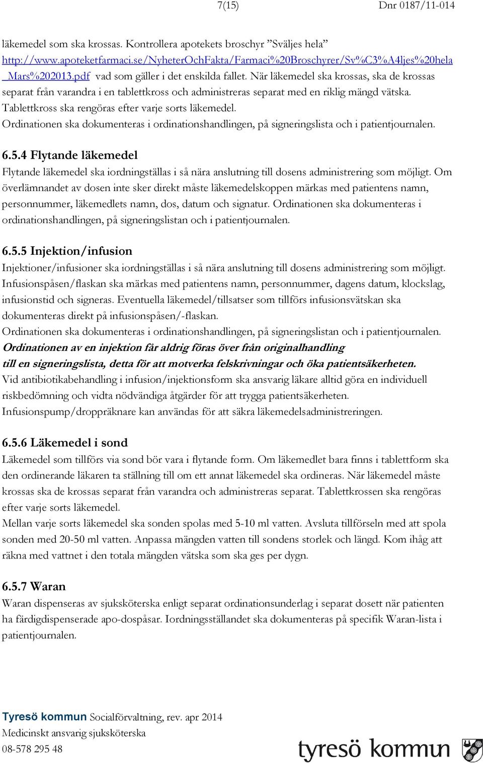 Tablettkross ska rengöras efter varje sorts läkemedel. Ordinationen ska dokumenteras i ordinationshandlingen, på signeringslista och i patientjournalen. 6.5.