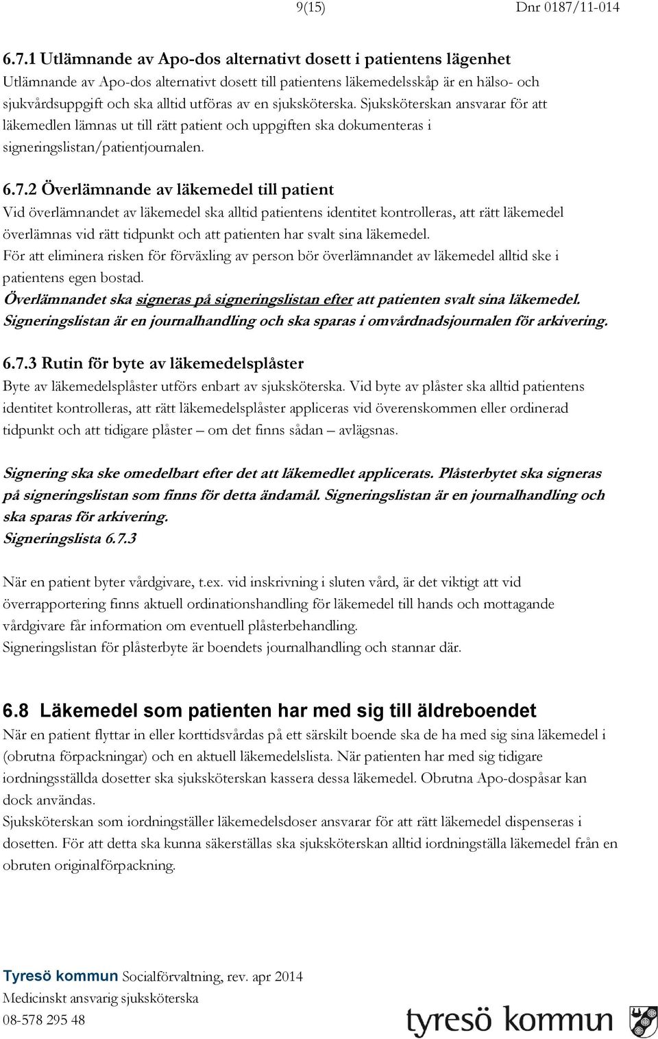 1 Utlämnande av Apo-dos alternativt dosett i patientens lägenhet Utlämnande av Apo-dos alternativt dosett till patientens läkemedelsskåp är en hälso- och sjukvårdsuppgift och ska alltid utföras av en