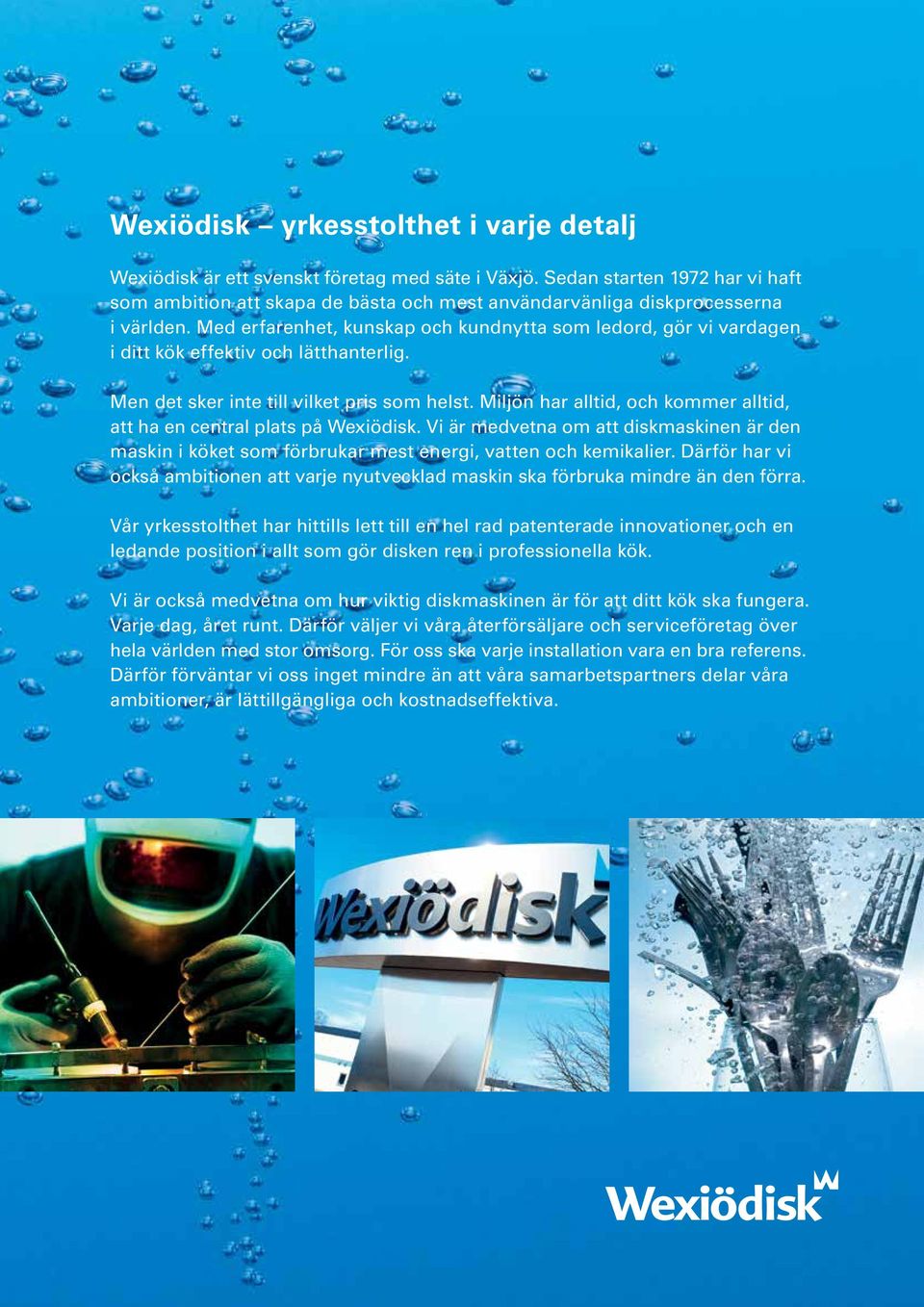 Med erfarenhet, kunskap och kundnytta som ledord, gör vi vardagen i ditt kök effektiv och lätthanterlig. Men det sker inte till vilket pris som helst.
