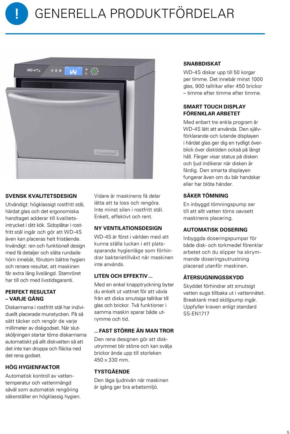 Den självförklarande och lutande displayen i härdat glas ger dig en tydligt överblick över disktiden också på långt håll. Färger visar status på disken och ljud indikerar när disken är färdig.