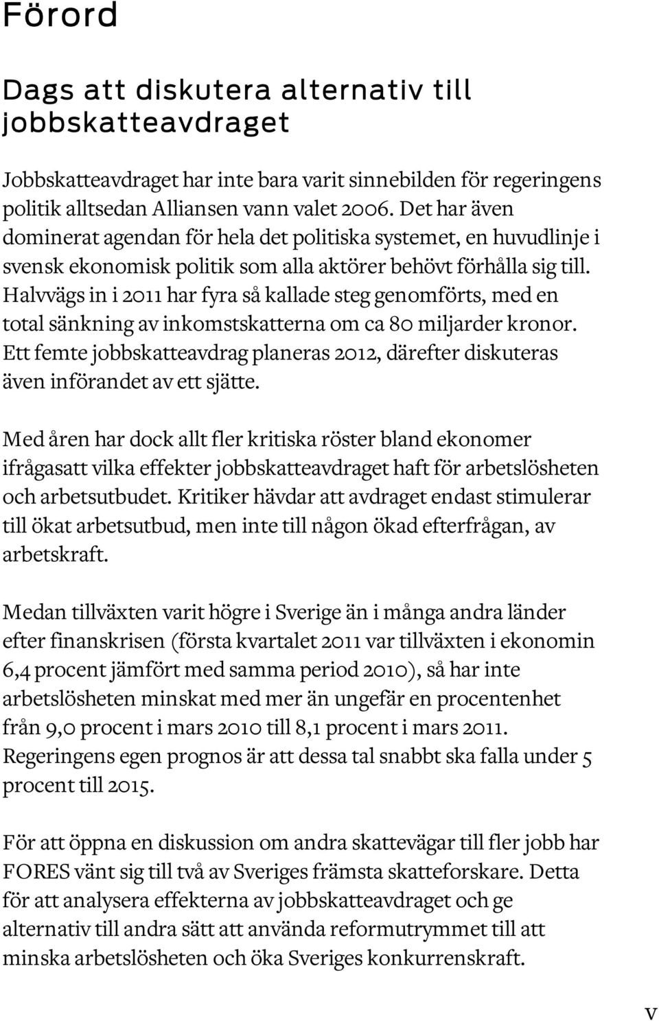 Halvvägs in i 2011 har fyra så kallade steg genomförts, med en total sänkning av inkomstskatterna om ca 80 miljarder kronor.