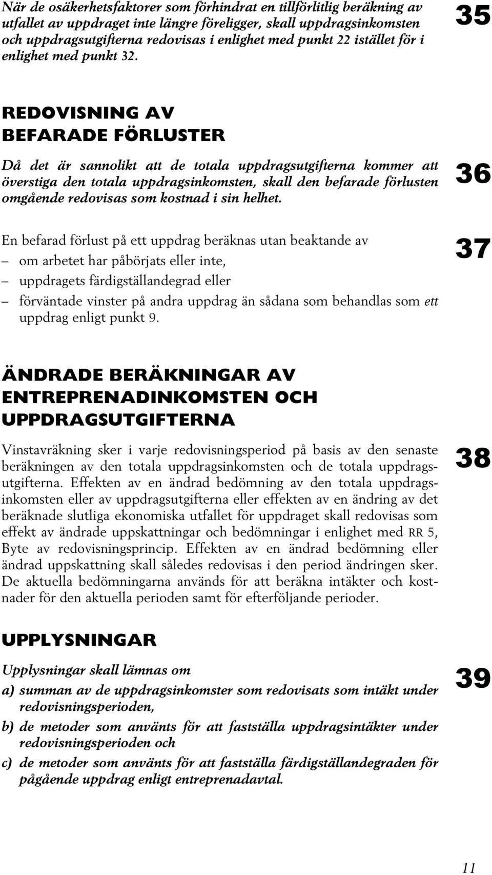 35 REDOVISNING AV BEFARADE FÖRLUSTER Då det är sannolikt att de totala uppdragsutgifterna kommer att överstiga den totala uppdragsinkomsten, skall den befarade förlusten omgående redovisas som