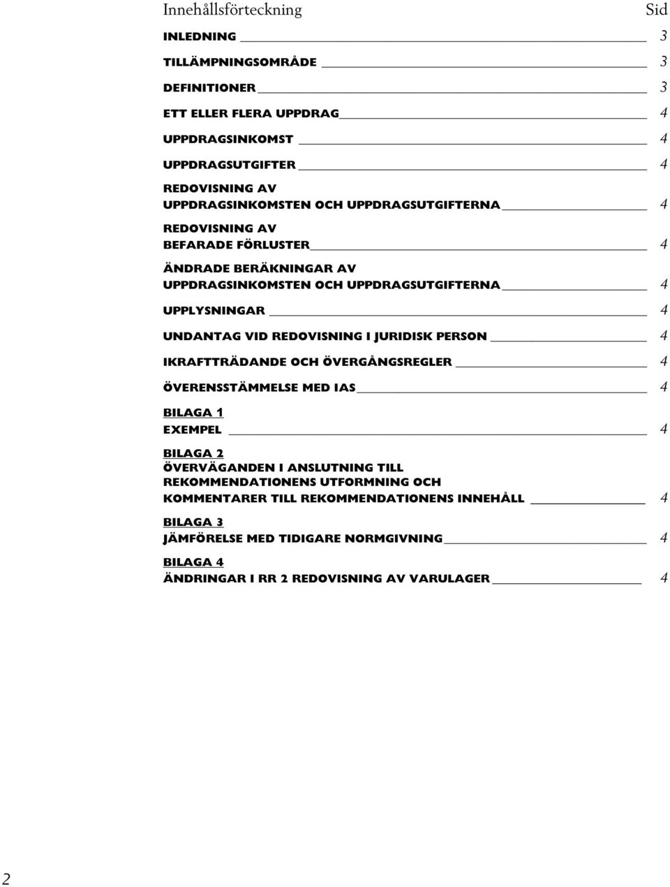 REDOVISNING I JURIDISK PERSON 4 IKRAFTTRÄDANDE OCH ÖVERGÅNGSREGLER 4 ÖVERENSSTÄMMELSE MED IAS 4 BILAGA 1 EXEMPEL 4 BILAGA 2 ÖVERVÄGANDEN I ANSLUTNING TILL