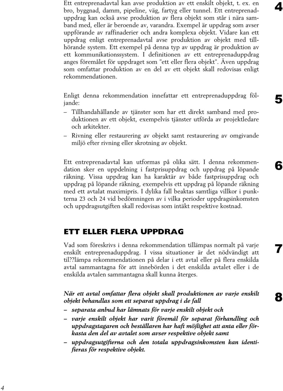 Exempel är uppdrag som avser uppförande av raffinaderier och andra komplexa objekt. Vidare kan ett uppdrag enligt entreprenadavtal avse produktion av objekt med tillhörande system.