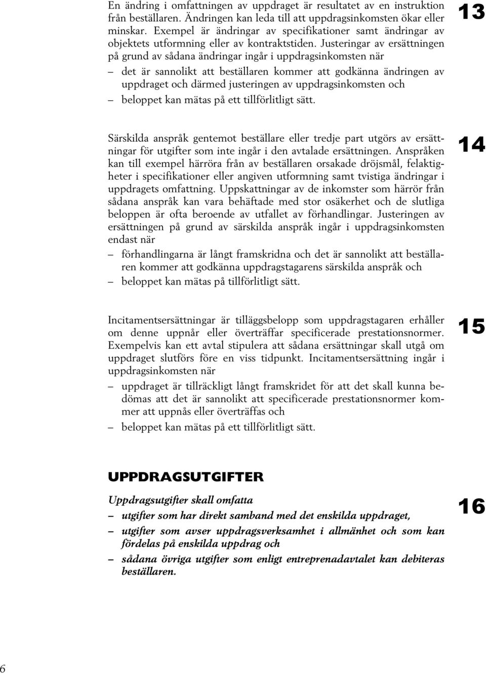 Justeringar av ersättningen på grund av sådana ändringar ingår i uppdragsinkomsten när det är sannolikt att beställaren kommer att godkänna ändringen av uppdraget och därmed justeringen av