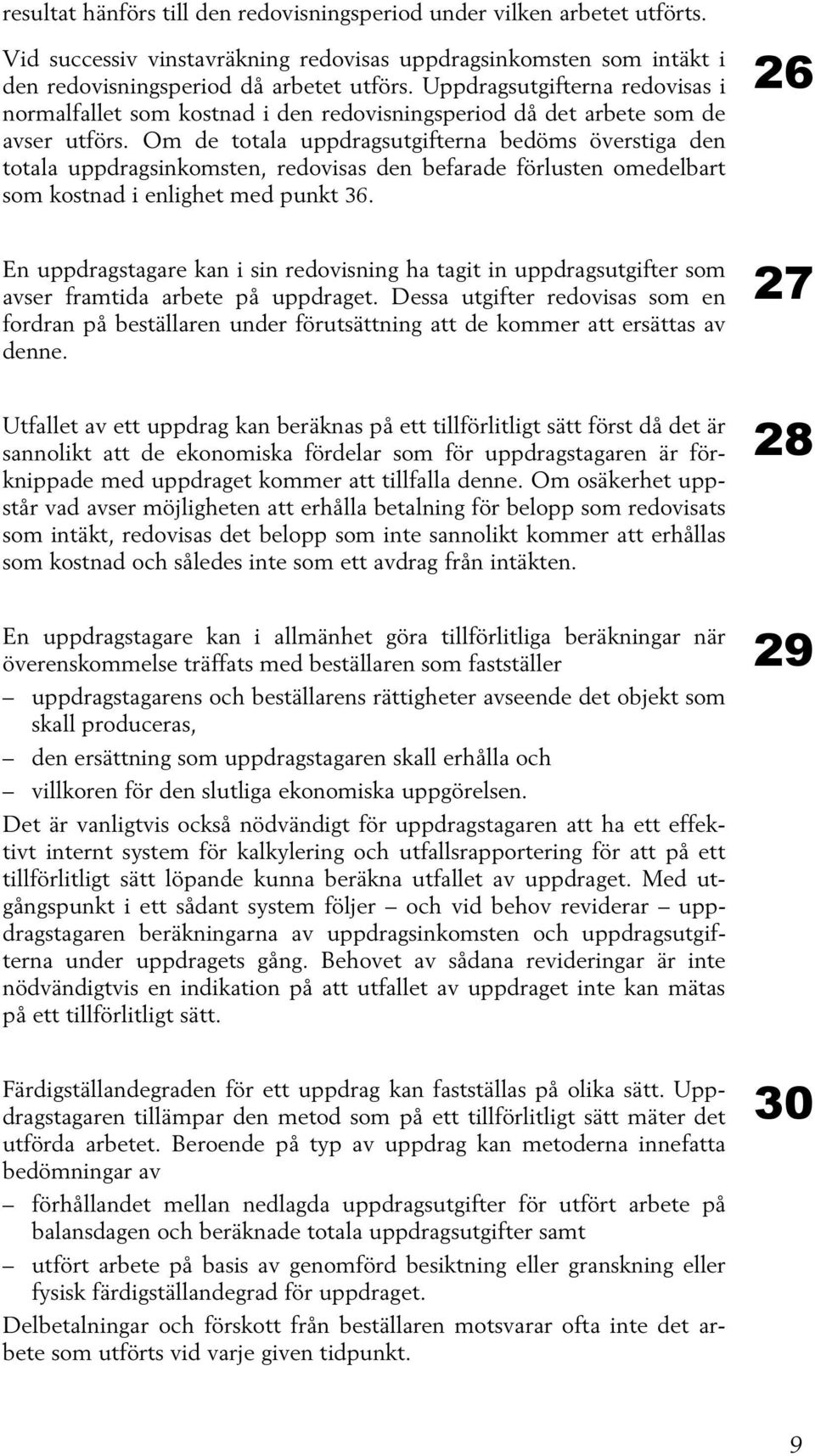 Om de totala uppdragsutgifterna bedöms överstiga den totala uppdragsinkomsten, redovisas den befarade förlusten omedelbart som kostnad i enlighet med punkt 36.