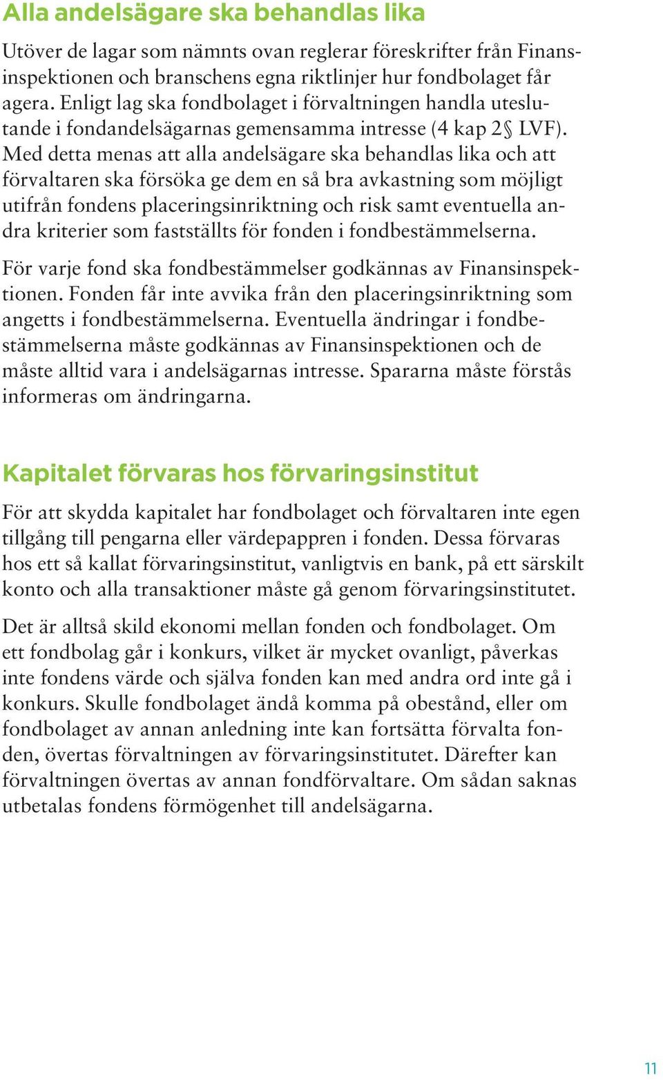 Med detta menas att alla andelsägare ska behandlas lika och att förvaltaren ska försöka ge dem en så bra avkastning som möjligt utifrån fondens placeringsinriktning och risk samt eventuella andra