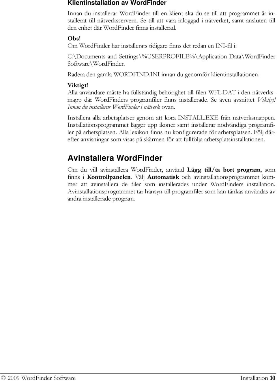 Om WordFinder har installerats tidigare finns det redan en INI-fil i: C:\Documents and Settings\%USERPROFILE%\Application Data\WordFinder Software\WordFinder. Radera den gamla WORDFIND.