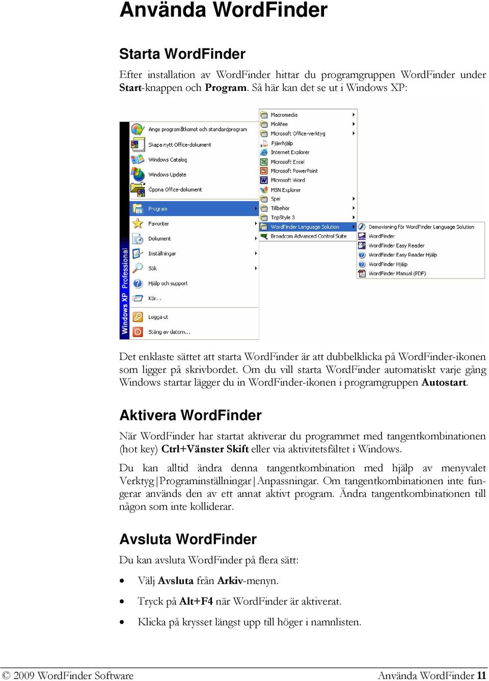 Om du vill starta WordFinder automatiskt varje gång Windows startar lägger du in WordFinder-ikonen i programgruppen Autostart.