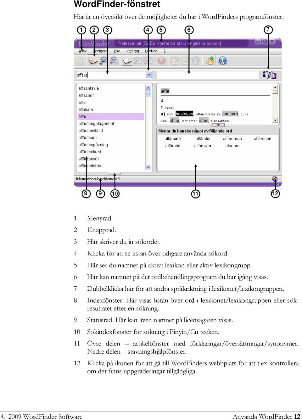 7 Dubbelklicka här för att ändra språkriktning i lexikonet/lexikongruppen. 8 Indexfönster: Här visas listan över ord i lexikonet/lexikongruppen eller sökresultatet efter en sökning. 9 Statusrad.