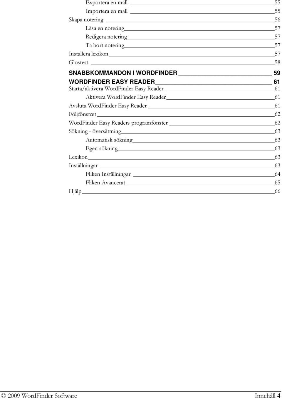 Reader 61 Avsluta WordFinder Easy Reader 61 Följfönstret 62 WordFinder Easy Readers programfönster 62 Sökning - översättning 63 Automatisk