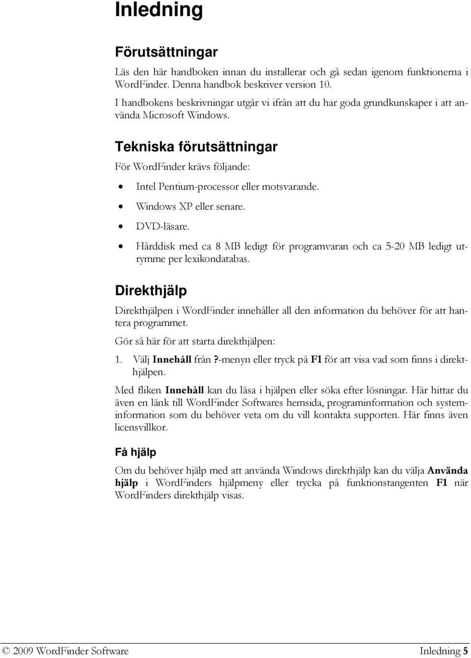 Tekniska förutsättningar För WordFinder krävs följande: Intel Pentium-processor eller motsvarande. Windows XP eller senare. DVD-läsare.