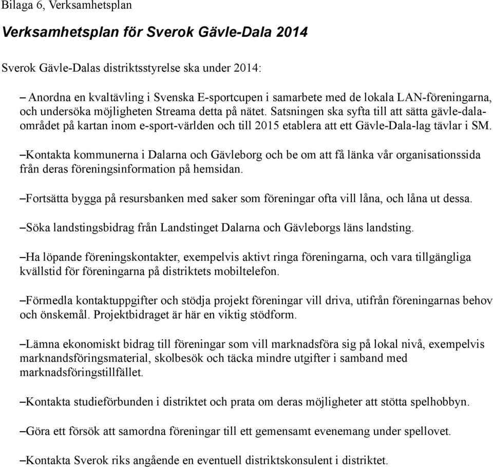 Satsningen ska syfta till att sätta gävle-dalaområdet på kartan inom e-sport-världen och till 2015 etablera att ett Gävle-Dala-lag tävlar i SM.