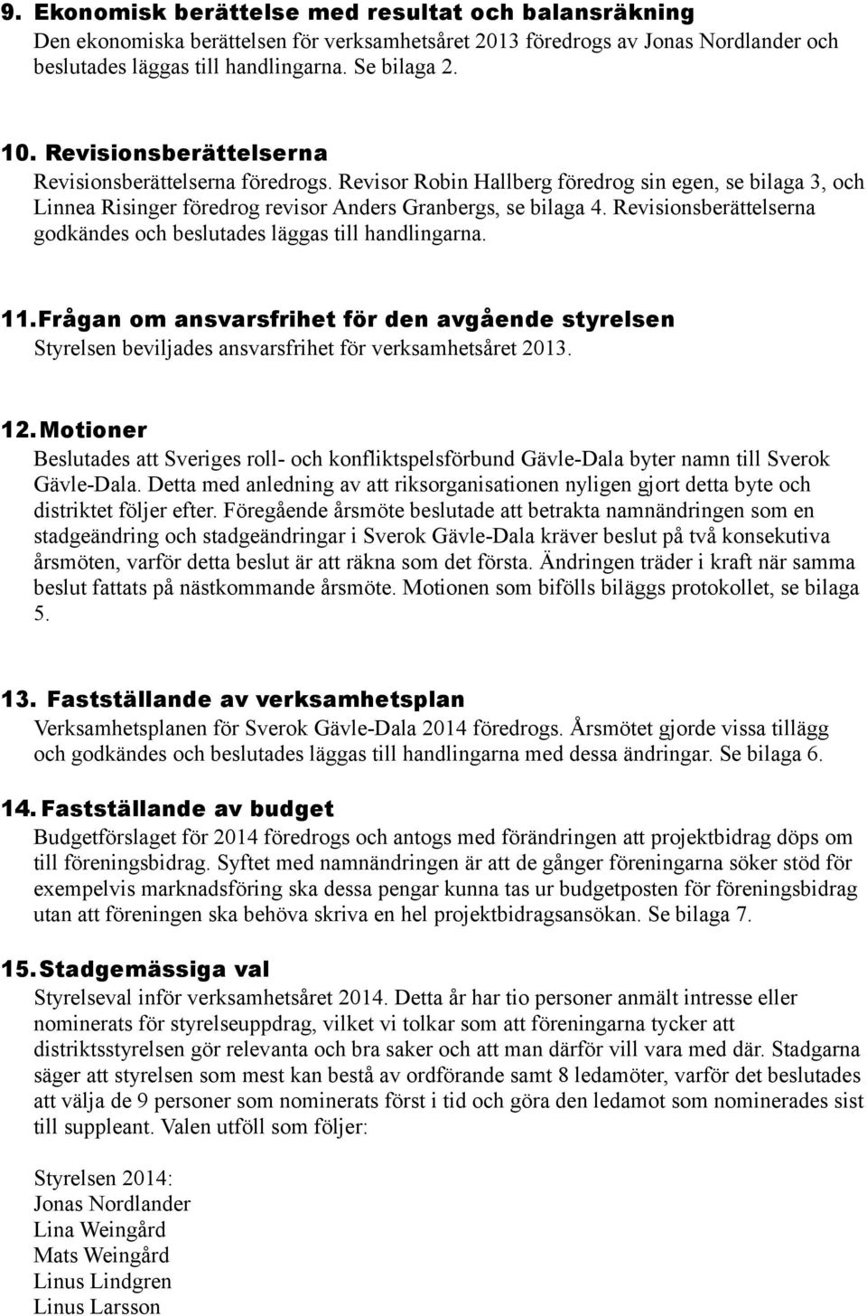 Revisionsberättelserna godkändes och beslutades läggas till handlingarna. 11.Frågan om ansvarsfrihet för den avgående styrelsen Styrelsen beviljades ansvarsfrihet för verksamhetsåret 2013. 12.