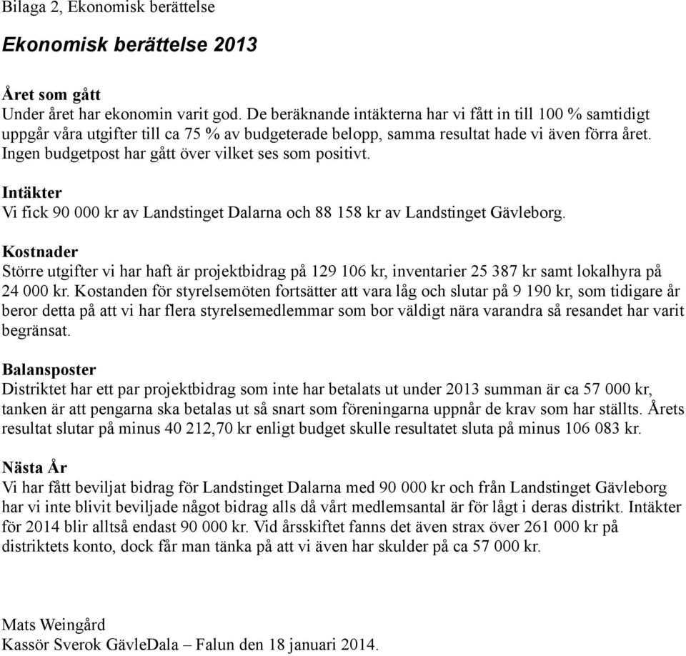 Ingen budgetpost har gått över vilket ses som positivt. Intäkter Vi fick 90 000 kr av Landstinget Dalarna och 88 158 kr av Landstinget Gävleborg.