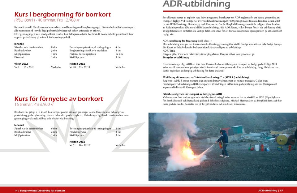 Efter genomgången kurs med godkänt resultat kan deltagaren erhålla borrkort då denne erhållit praktik och kan uppvisa praktikintyg på minst 1 års borrningspraktik.